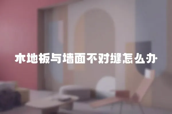 木地板與墻面不對縫怎么辦
