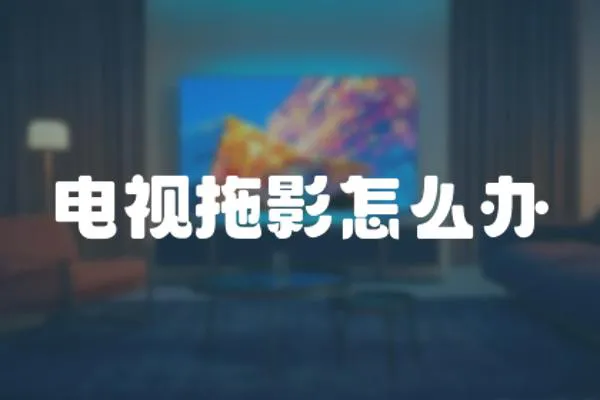 電視拖影怎么辦