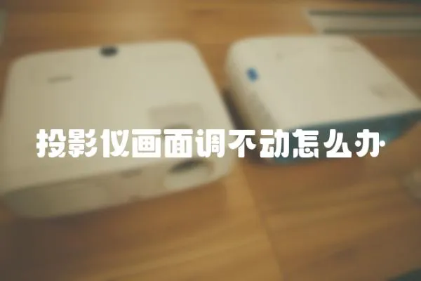 投影儀畫面調不動怎么辦