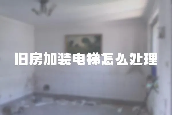 旧房加装电梯怎么处理