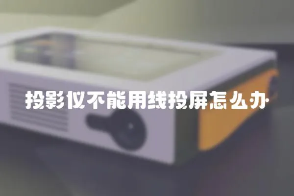 投影儀不能用線投屏怎么辦
