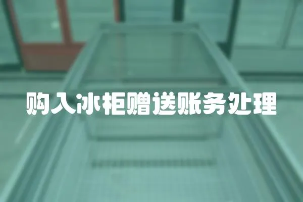 購入冰柜贈送賬務處理