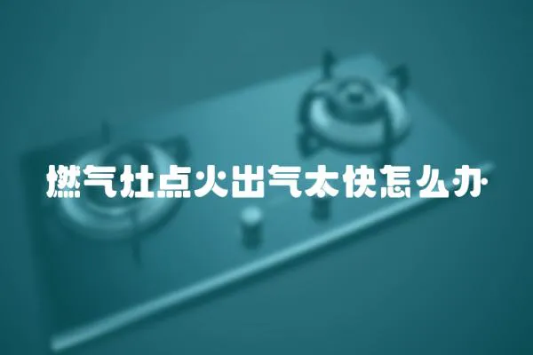 燃氣灶點火出氣太快怎么辦