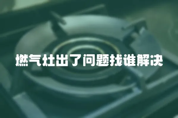 燃氣灶出了問題找誰解決