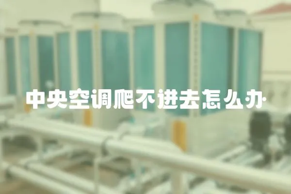 中央空調爬不進去怎么辦