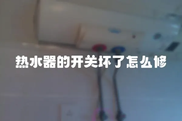 熱水器的開關壞了怎么修