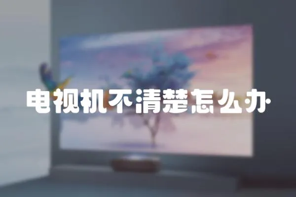 電視機不清楚怎么辦