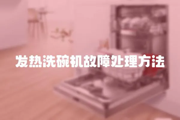 发热洗碗机故障处理方法