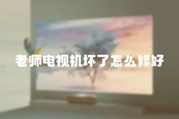老師電視機壞了怎么修好