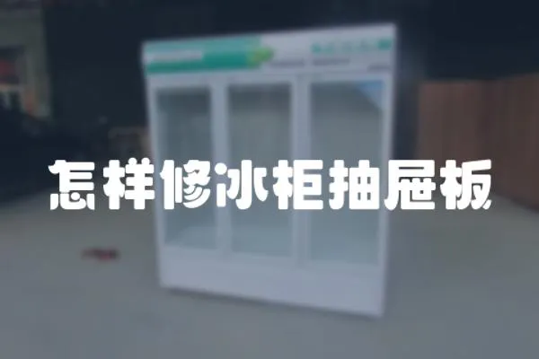 怎樣修冰柜抽屜板