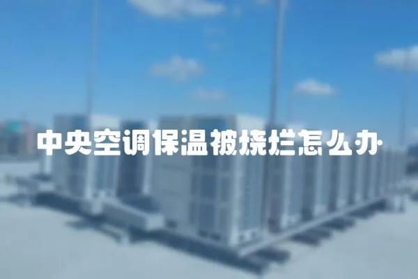 中央空調保溫被燒爛怎么辦