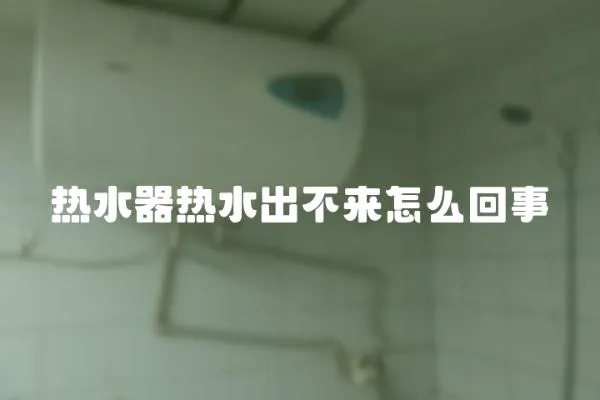熱水器熱水出不來怎么回事