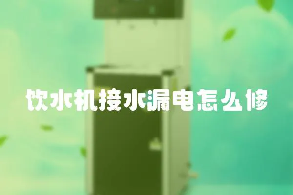 飲水機接水漏電怎么修