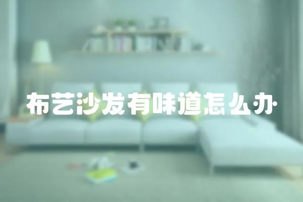 布藝沙發(fā)有味道怎么辦