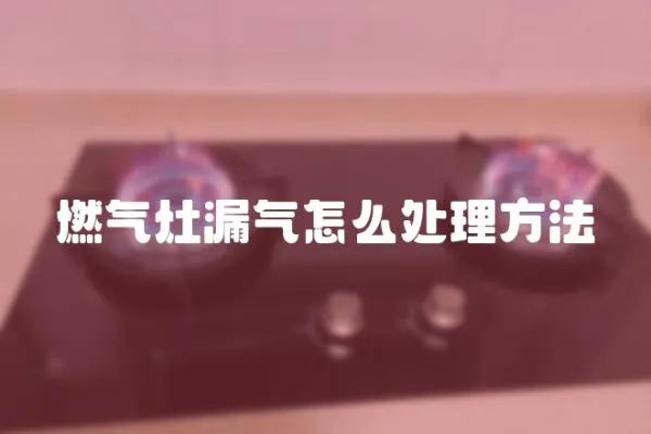 燃氣灶漏氣怎么處理方法
