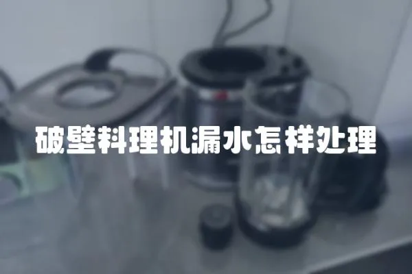破壁料理機漏水怎樣處理