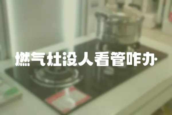 燃氣灶沒人看管咋辦