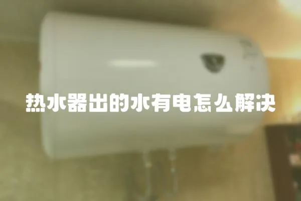 熱水器出的水有電怎么解決