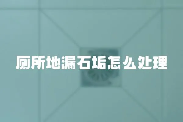 廁所地漏石垢怎么處理