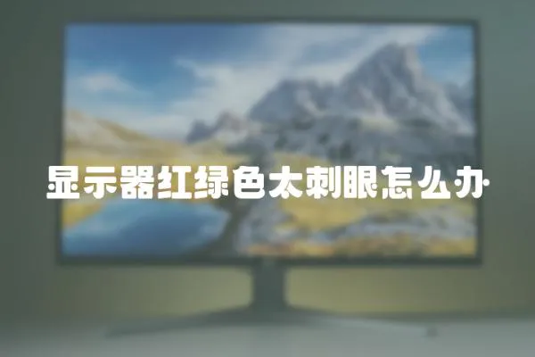 顯示器紅綠色太刺眼怎么辦