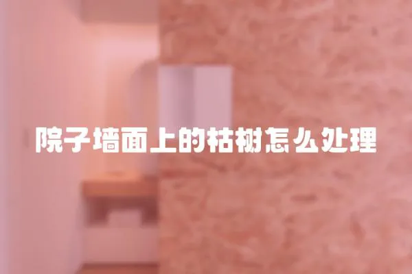 院子墻面上的枯樹怎么處理