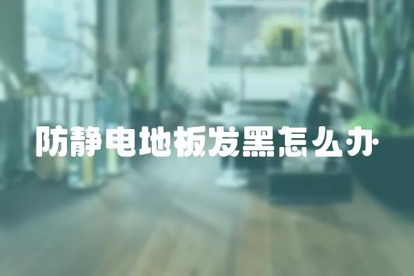 防靜電地板發黑怎么辦