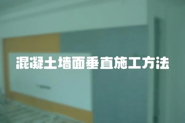 混凝土墻面垂直施工方法