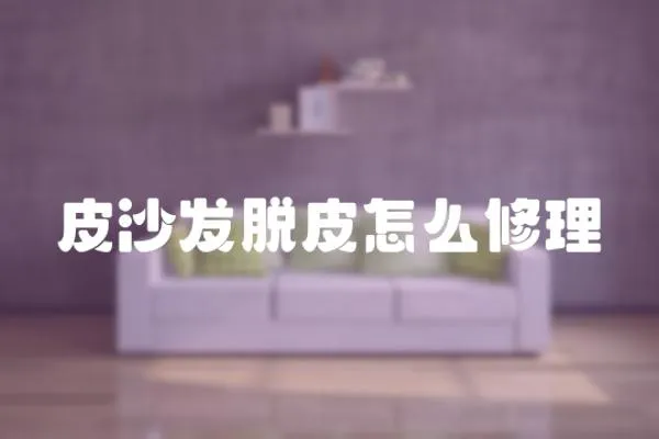 皮沙發脫皮怎么修理