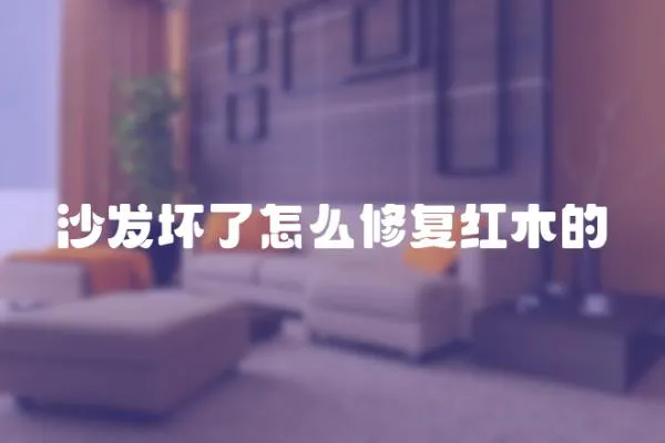 沙發壞了怎么修復紅木的