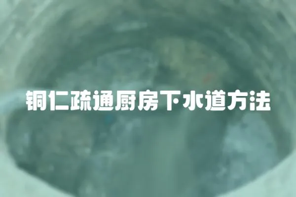 銅仁疏通廚房下水道方法