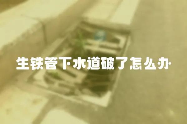 生鐵管下水道破了怎么辦