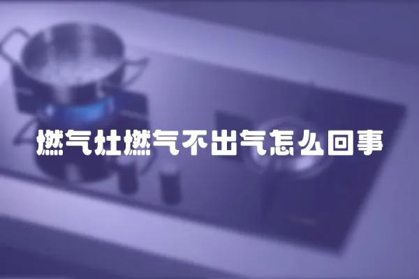 燃氣灶燃氣不出氣怎么回事
