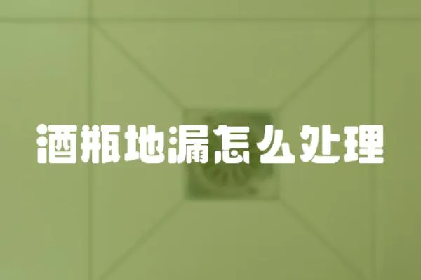 酒瓶地漏怎么處理