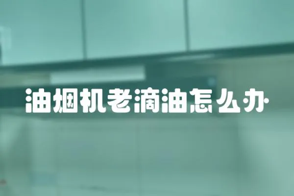 油煙機(jī)老滴油怎么辦