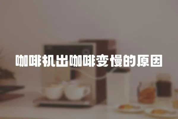 咖啡機出咖啡變慢的原因
