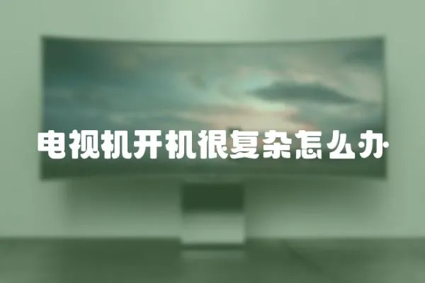 電視機開機很復雜怎么辦