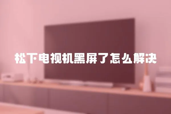 松下電視機黑屏了怎么解決