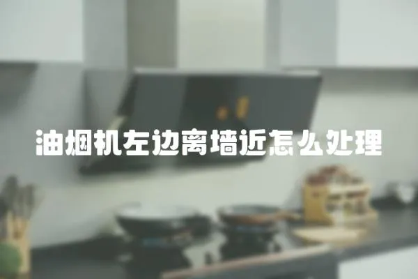 油煙機左邊離墻近怎么處理