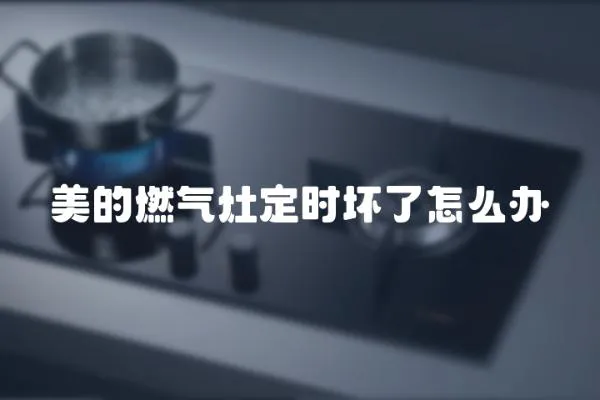 美的燃?xì)庠疃〞r(shí)壞了怎么辦