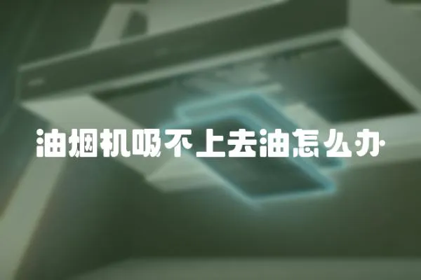 油煙機吸不上去油怎么辦