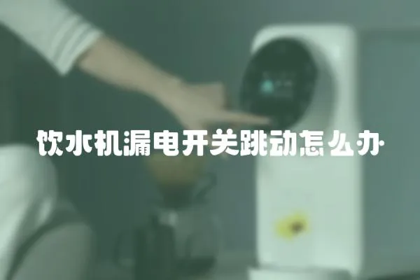 飲水機漏電開關跳動怎么辦