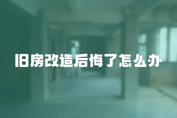 舊房改造后悔了怎么辦
