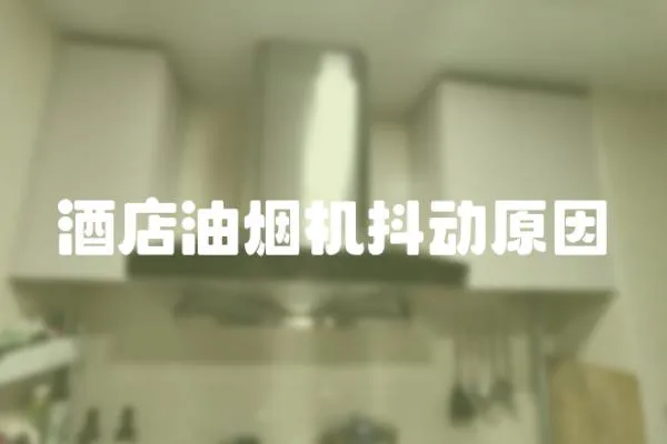 酒店油煙機抖動原因