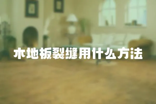 木地板裂縫用什么方法