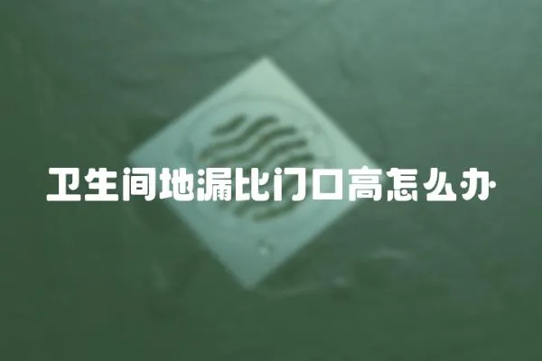 衛(wèi)生間地漏比門口高怎么辦