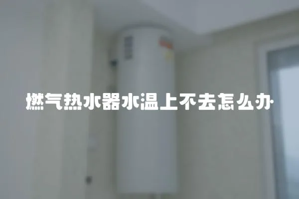 燃氣熱水器水溫上不去怎么辦