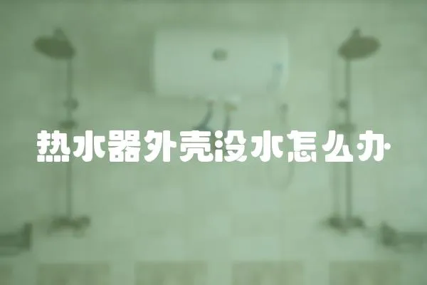 熱水器外殼沒水怎么辦