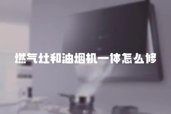 燃氣灶和油煙機一體怎么修
