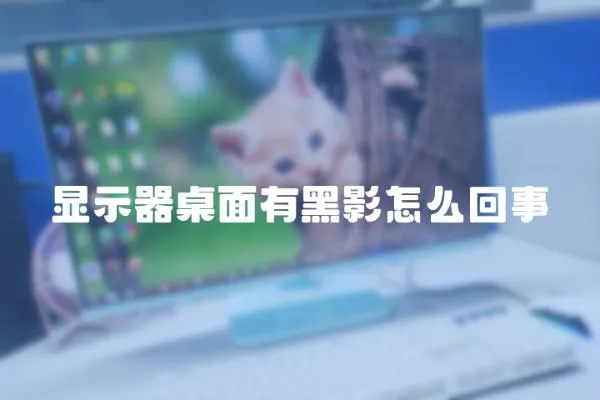 顯示器桌面有黑影怎么回事