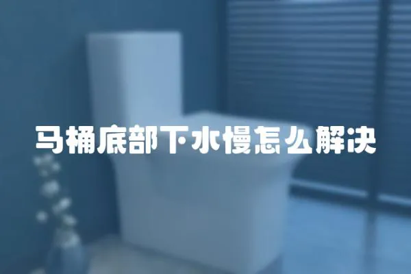 馬桶底部下水慢怎么解決